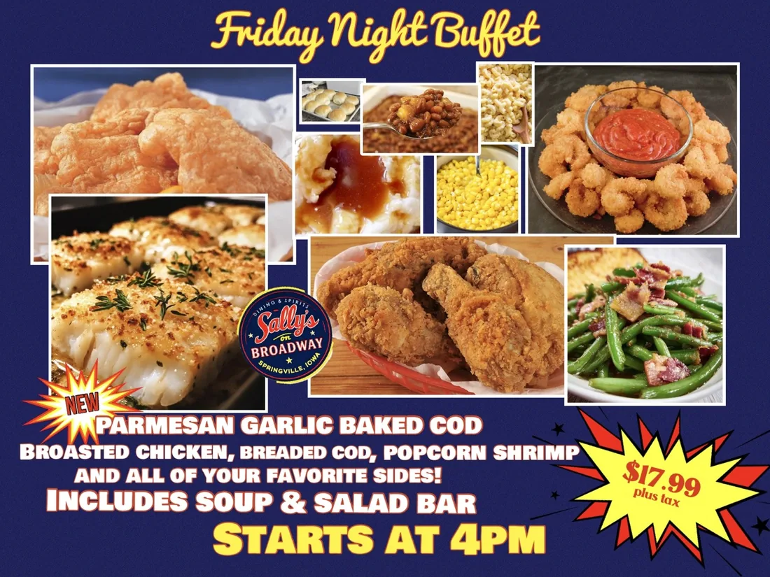 Friday Night Buffet at Sally's On Broadway: new parmesan garlic baked cod, broasted chicken, breaded cod, popcorn shrimp and all of your favorite sides. Includes soup and salad bar. Starts at 4pm. $17.99 plus tax.
